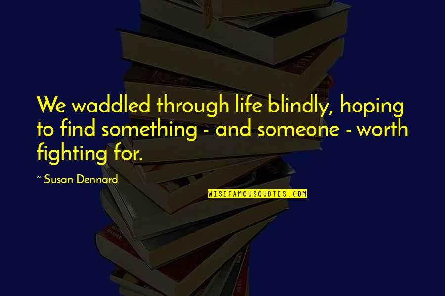 Fighting For Something Quotes By Susan Dennard: We waddled through life blindly, hoping to find