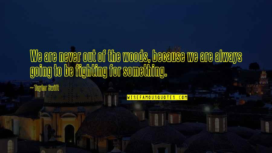 Fighting For Something Quotes By Taylor Swift: We are never out of the woods, because