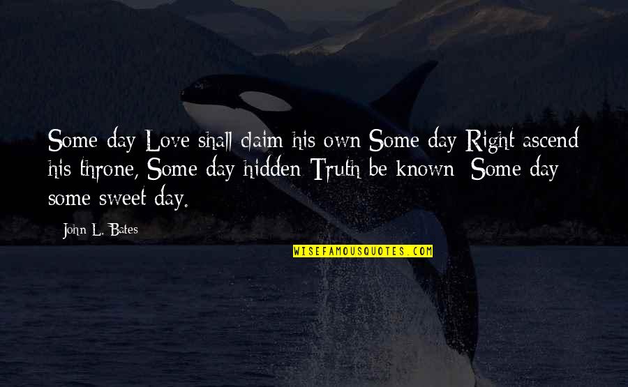 Fighting For Something You Believe In Quotes By John L. Bates: Some day Love shall claim his own Some