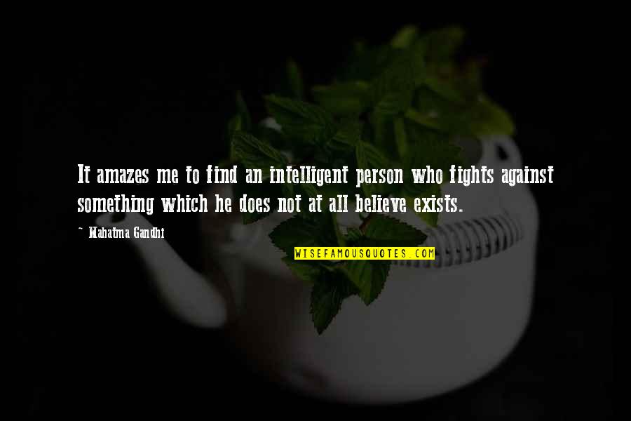 Fighting For Something You Believe In Quotes By Mahatma Gandhi: It amazes me to find an intelligent person