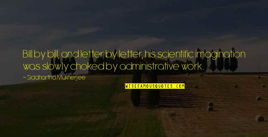 Fighting For Something You Love Quotes By Siddhartha Mukherjee: Bill by bill, and letter by letter, his Fighting For Something You Love Quotes By Siddhartha Mukherjee: Bill by bill, and letter by letter, his