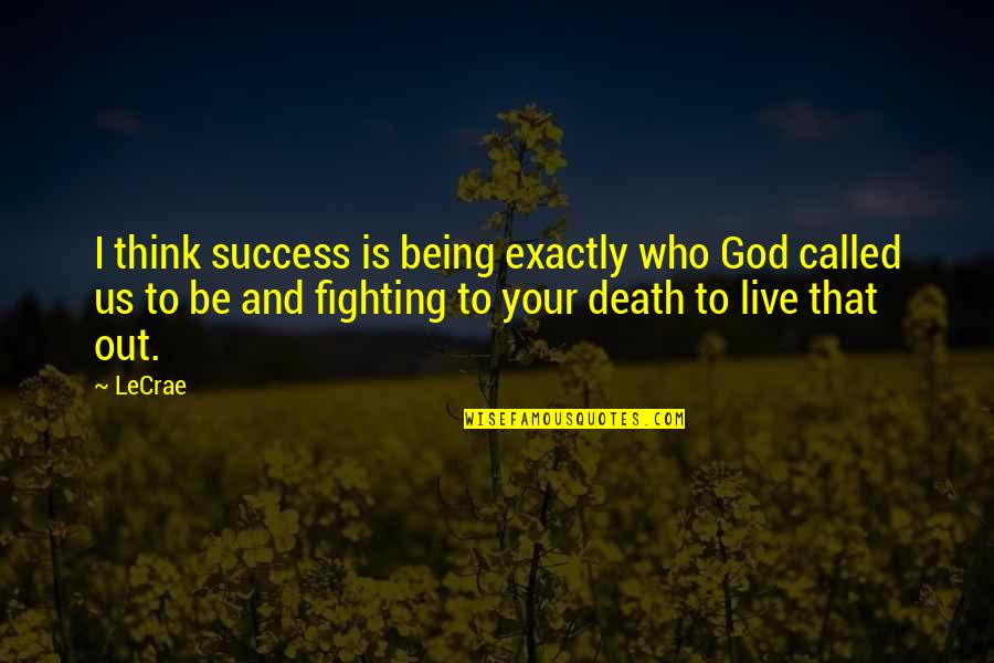 Fighting For Success Quotes By LeCrae: I think success is being exactly who God