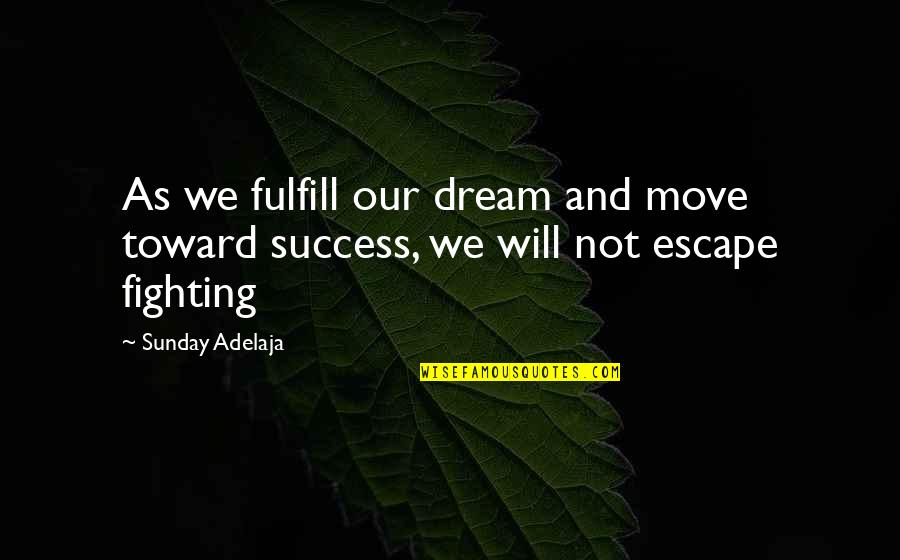 Fighting For Success Quotes By Sunday Adelaja: As we fulfill our dream and move toward