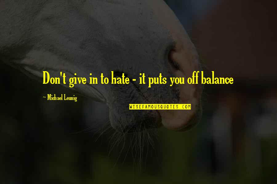 Fighting For Tara Quotes By Michael Leunig: Don't give in to hate - it puts Fighting For Tara Quotes By Michael Leunig: Don't give in to hate - it puts