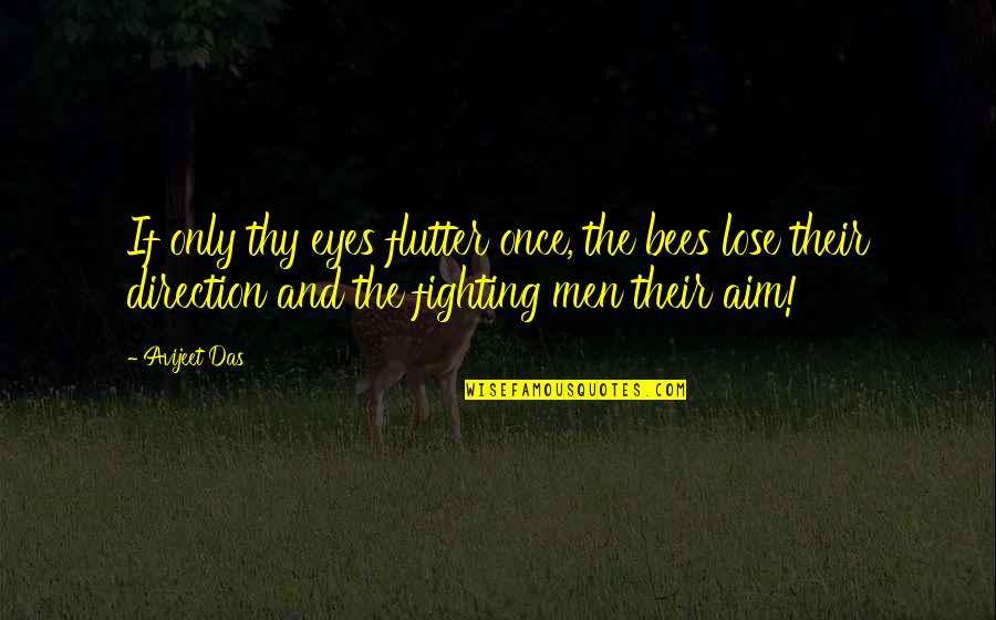 Fighting For The Love Of Your Life Quotes By Avijeet Das: If only thy eyes flutter once, the bees