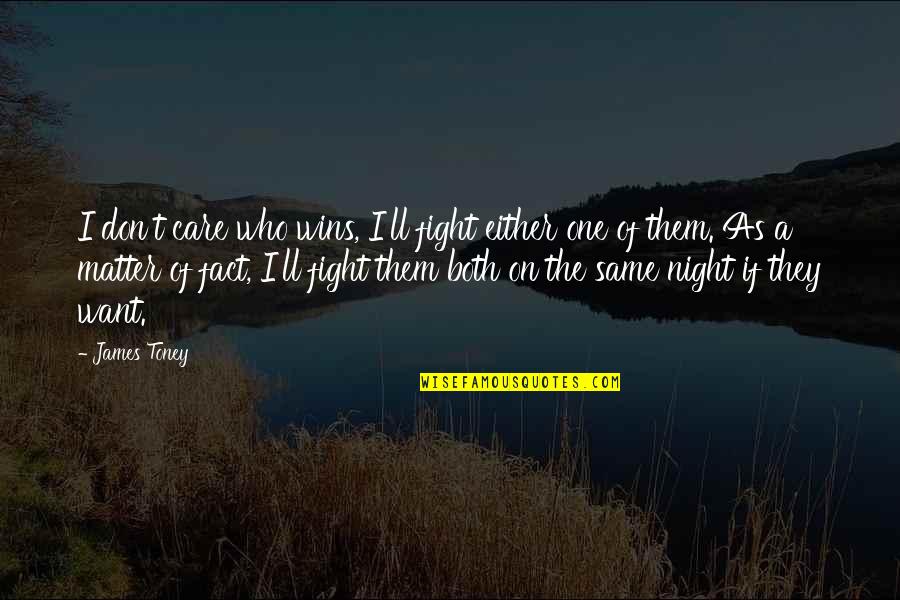 Fighting For The One You Want To Be With Quotes By James Toney: I don't care who wins, I'll fight either
