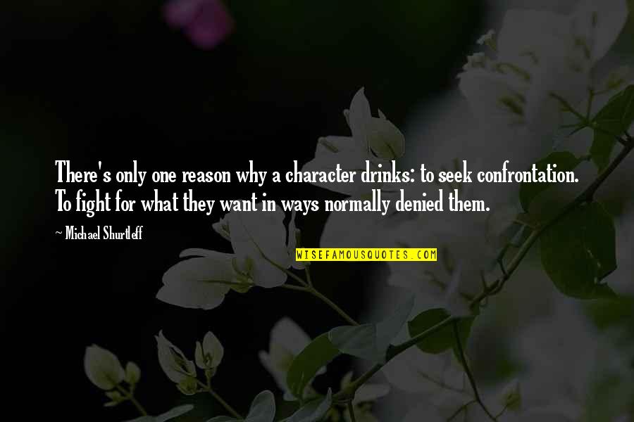 Fighting For The One You Want To Be With Quotes By Michael Shurtleff: There's only one reason why a character drinks: