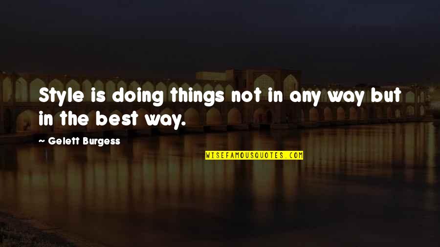 Fighting For The Person You Love Quotes By Gelett Burgess: Style is doing things not in any way