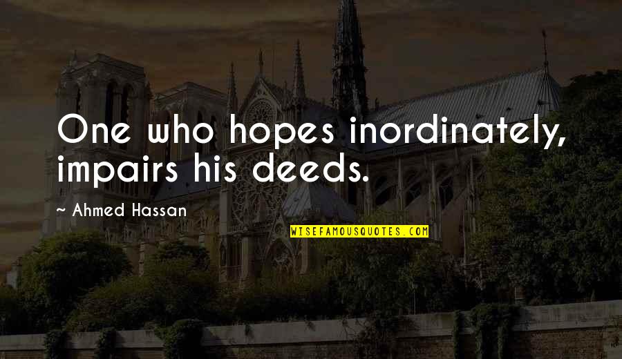 Fighting For The Things You Love Quotes By Ahmed Hassan: One who hopes inordinately, impairs his deeds.