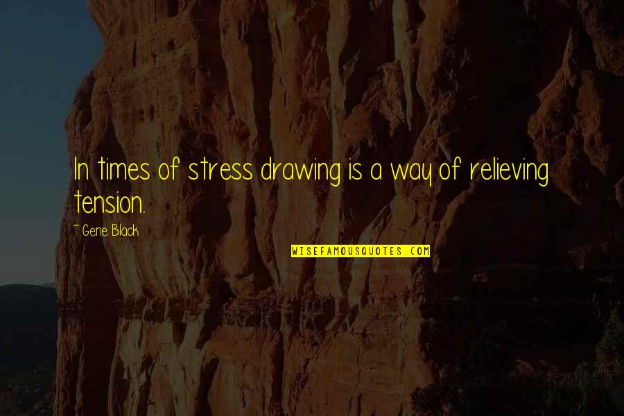 Fighting For The Things You Love Quotes By Gene Black: In times of stress drawing is a way