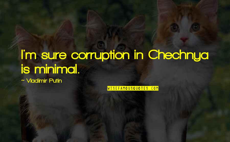 Fighting For The Things You Love Quotes By Vladimir Putin: I'm sure corruption in Chechnya is minimal.