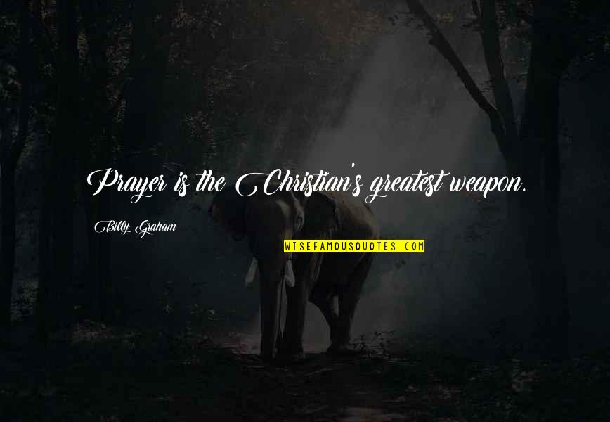 Fighting For What U Want Quotes By Billy Graham: Prayer is the Christian's greatest weapon.