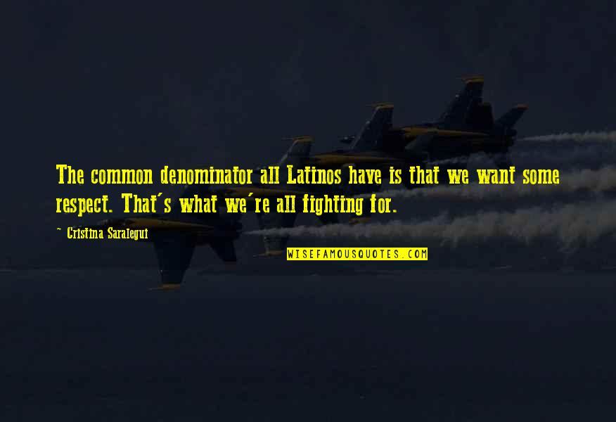 Fighting For What U Want Quotes By Cristina Saralegui: The common denominator all Latinos have is that