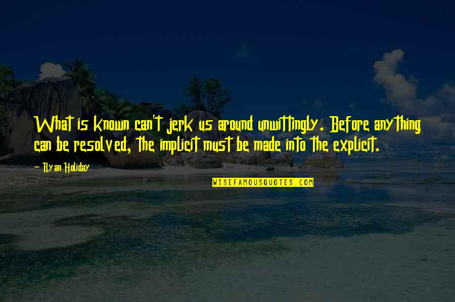 Fighting For What's Right Quotes By Ryan Holiday: What is known can't jerk us around unwittingly.