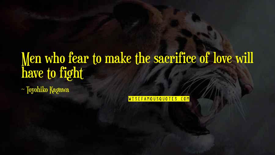 Fighting For Who You Love Quotes By Toyohiko Kagawa: Men who fear to make the sacrifice of