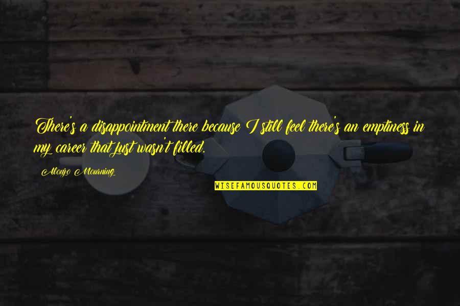 Fighting For Womens Rights Quotes By Alonzo Mourning: There's a disappointment there because I still feel Fighting For Womens Rights Quotes By Alonzo Mourning: There's a disappointment there because I still feel