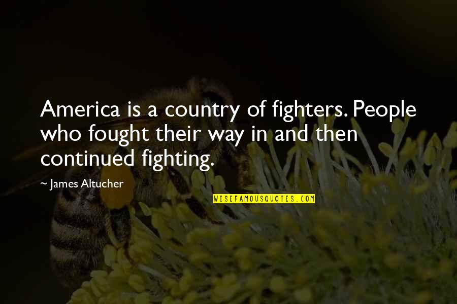 Fighting For You Country Quotes By James Altucher: America is a country of fighters. People who