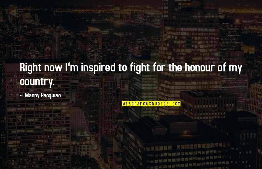 Fighting For You Country Quotes By Manny Pacquiao: Right now I'm inspired to fight for the