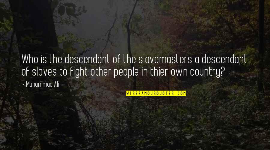 Fighting For You Country Quotes By Muhammad Ali: Who is the descendant of the slavemasters a