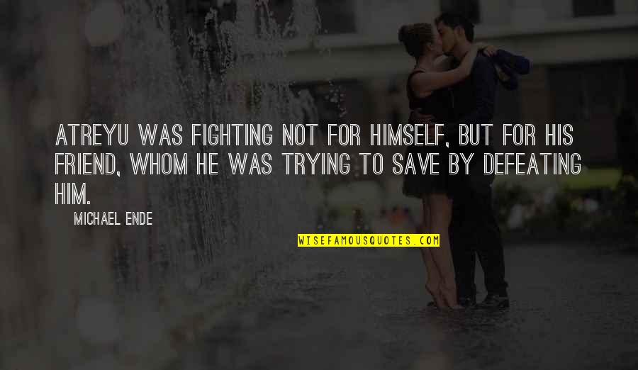 Fighting For Your Best Friend Quotes By Michael Ende: Atreyu was fighting not for himself, but for Fighting For Your Best Friend Quotes By Michael Ende: Atreyu was fighting not for himself, but for