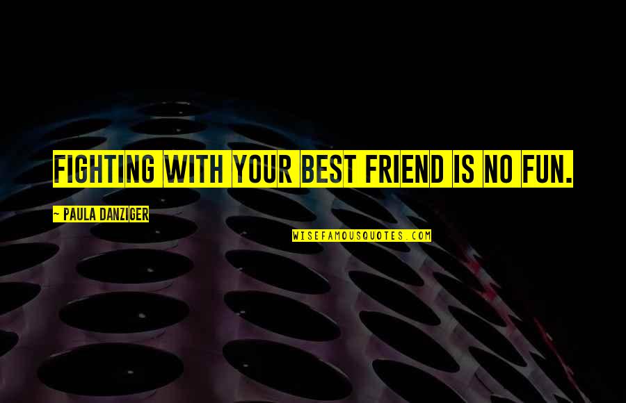 Fighting For Your Best Friend Quotes By Paula Danziger: Fighting with your best friend is NO fun.