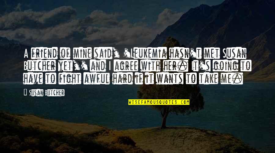 Fighting For Your Best Friend Quotes By Susan Butcher: A friend of mine said, 'Leukemia hasn't met