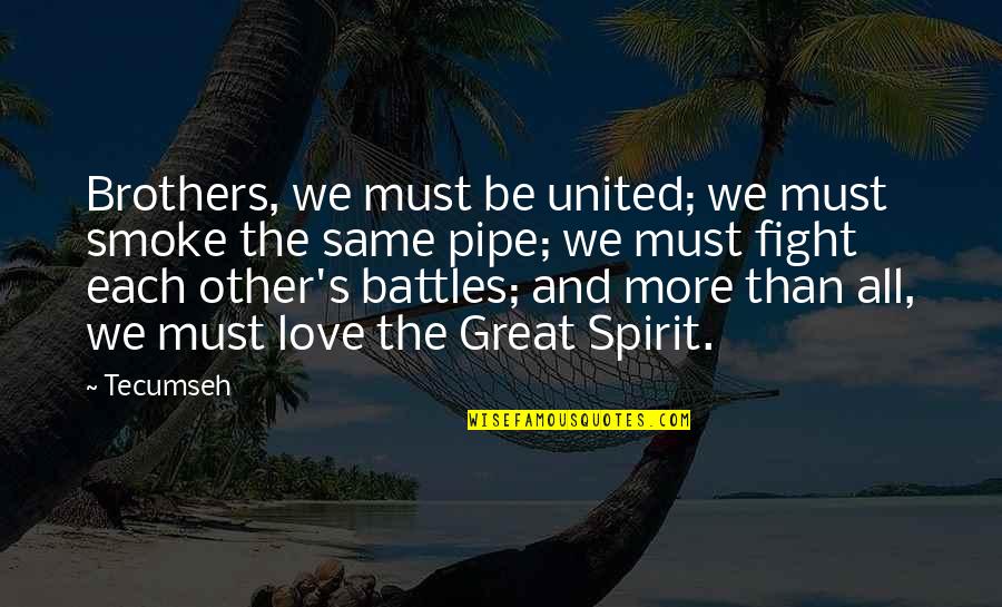 Fighting For Your Brother Quotes By Tecumseh: Brothers, we must be united; we must smoke Fighting For Your Brother Quotes By Tecumseh: Brothers, we must be united; we must smoke