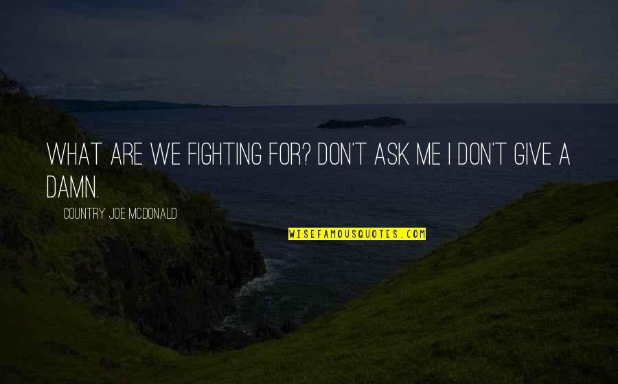 Fighting For Your Country Quotes By Country Joe McDonald: What are we fighting for? Don't ask me