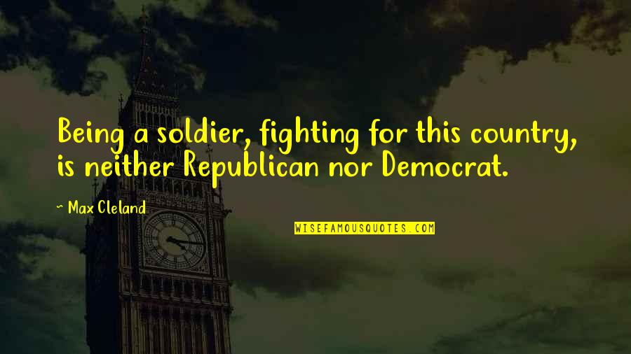 Fighting For Your Country Quotes By Max Cleland: Being a soldier, fighting for this country, is