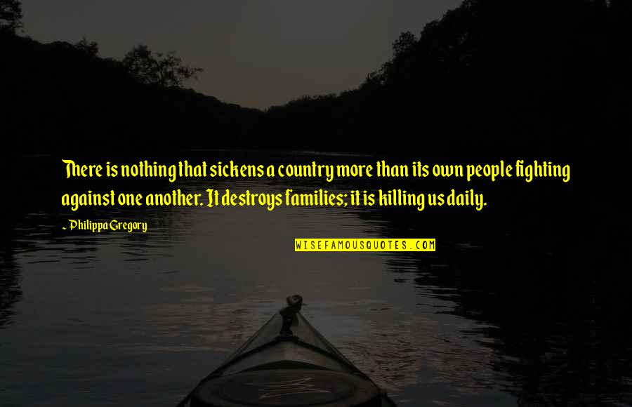 Fighting For Your Country Quotes By Philippa Gregory: There is nothing that sickens a country more