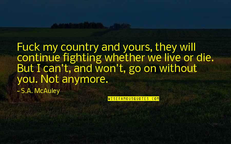 Fighting For Your Country Quotes By S.A. McAuley: Fuck my country and yours, they will continue