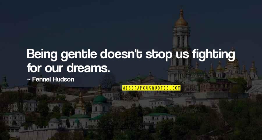 Fighting For Your Dreams Quotes By Fennel Hudson: Being gentle doesn't stop us fighting for our