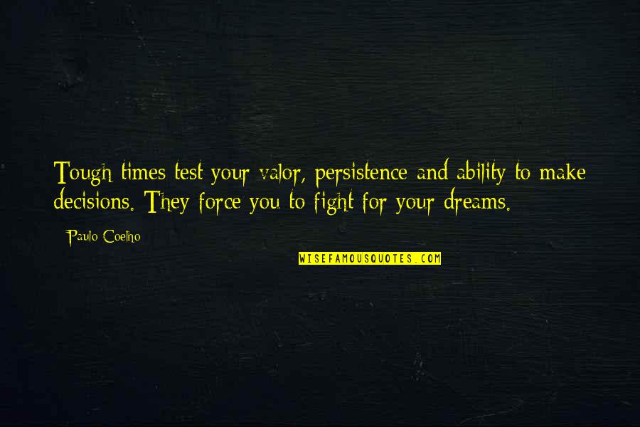 Fighting For Your Dreams Quotes By Paulo Coelho: Tough times test your valor, persistence and ability