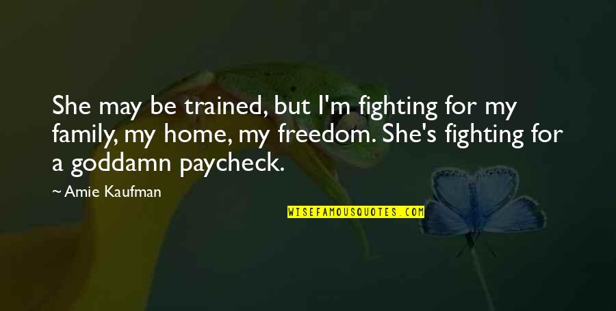 Fighting For Your Family Quotes By Amie Kaufman: She may be trained, but I'm fighting for