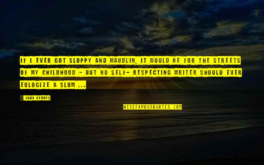 Fighting For Your Family Quotes By John Geddes: If I ever got sloppy and maudlin, it Fighting For Your Family Quotes By John Geddes: If I ever got sloppy and maudlin, it