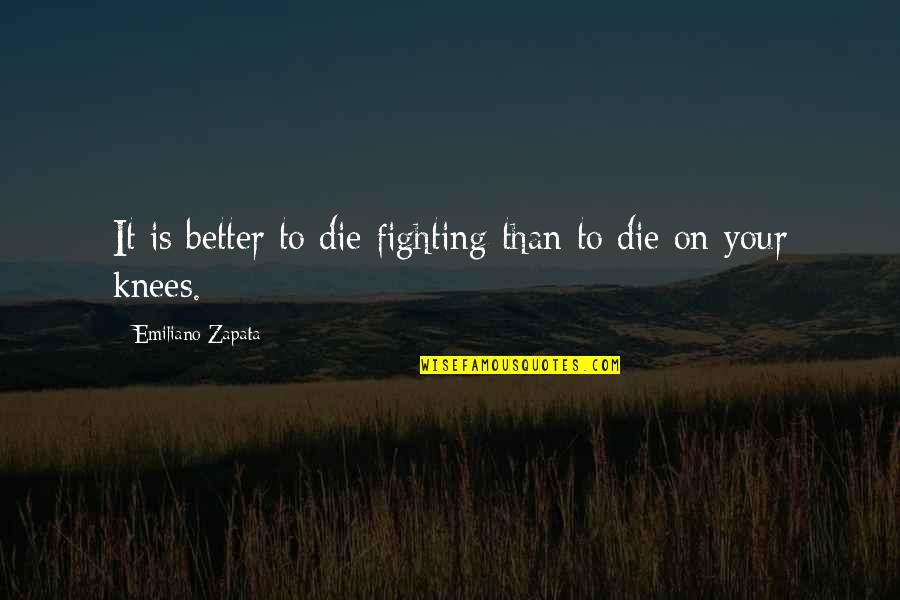 Fighting For Your Freedom Quotes By Emiliano Zapata: It is better to die fighting than to