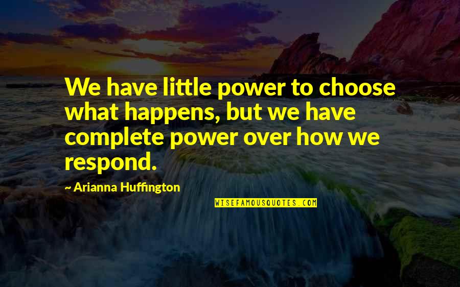 Fighting For Your Friends Quotes By Arianna Huffington: We have little power to choose what happens,