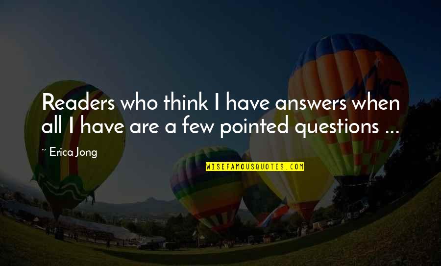 Fighting For Your Friends Quotes By Erica Jong: Readers who think I have answers when all