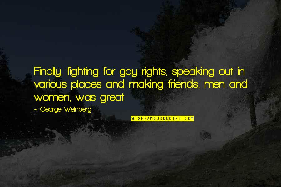 Fighting For Your Friends Quotes By George Weinberg: Finally, fighting for gay rights, speaking out in