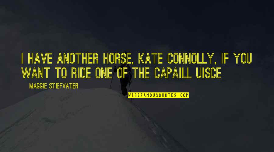 Fighting For Your Friends Quotes By Maggie Stiefvater: I have another horse, Kate Connolly, if you