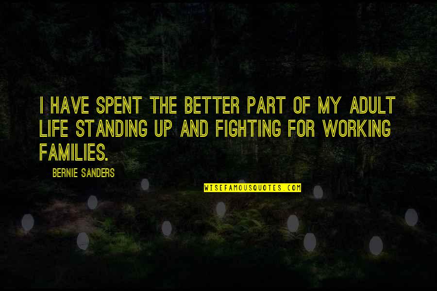 Fighting For Your Life Quotes By Bernie Sanders: I have spent the better part of my