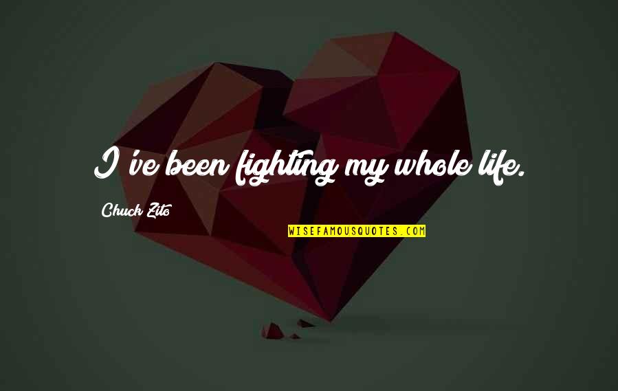 Fighting For Your Life Quotes By Chuck Zito: I've been fighting my whole life.