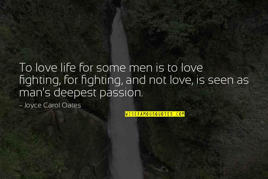 Fighting For Your Life Quotes By Joyce Carol Oates: To love life for some men is to