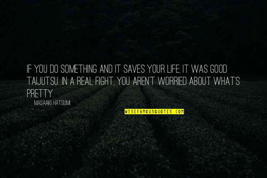 Fighting For Your Life Quotes By Masaaki Hatsumi: If you do something and it saves your