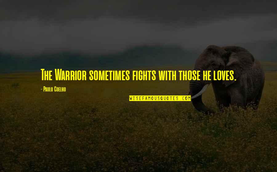 Fighting For Your Life Quotes By Paulo Coelho: The Warrior sometimes fights with those he loves.