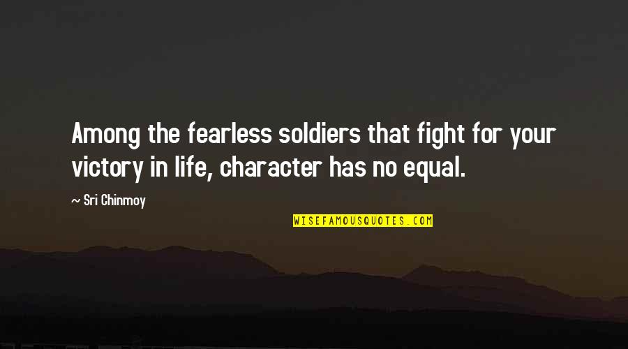 Fighting For Your Life Quotes By Sri Chinmoy: Among the fearless soldiers that fight for your