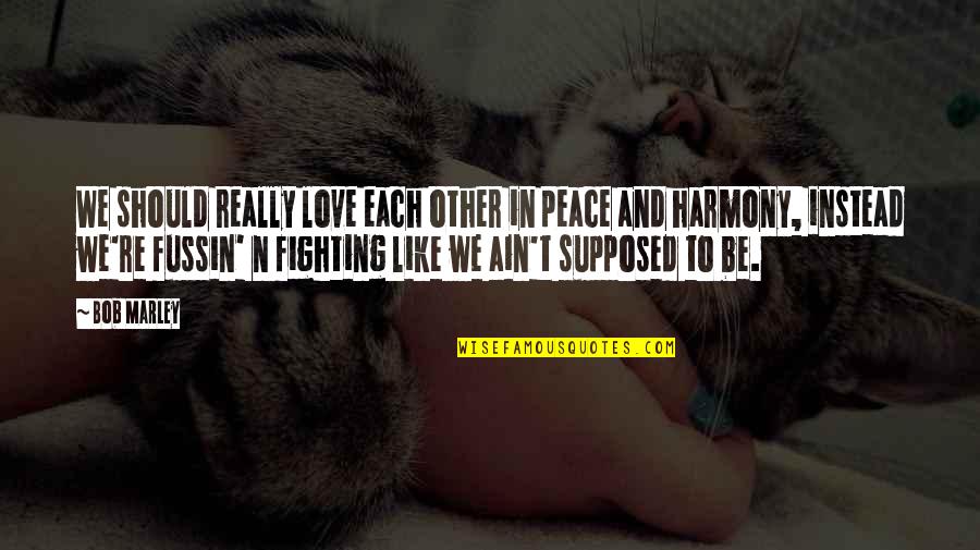 Fighting For Your Love Quotes By Bob Marley: We should really love each other in peace