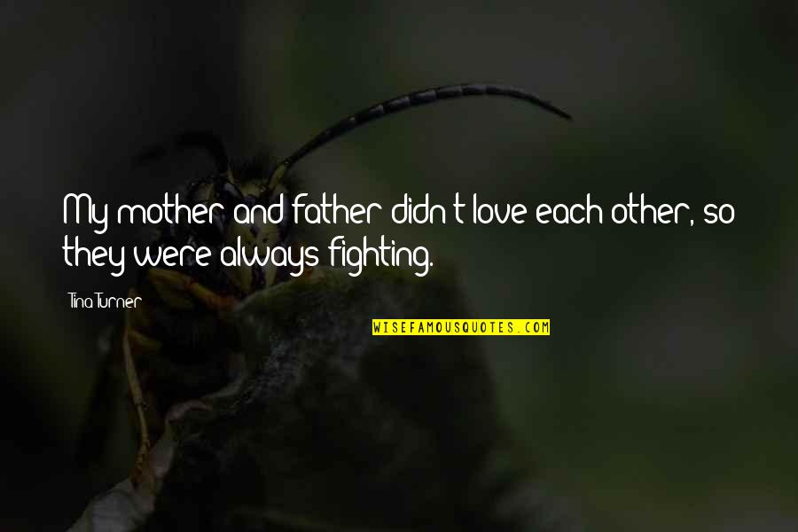 Fighting For Your Love Quotes By Tina Turner: My mother and father didn't love each other,