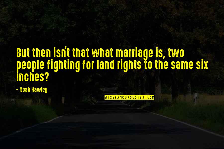 Fighting For Your Rights Quotes By Noah Hawley: But then isn't that what marriage is, two Fighting For Your Rights Quotes By Noah Hawley: But then isn't that what marriage is, two