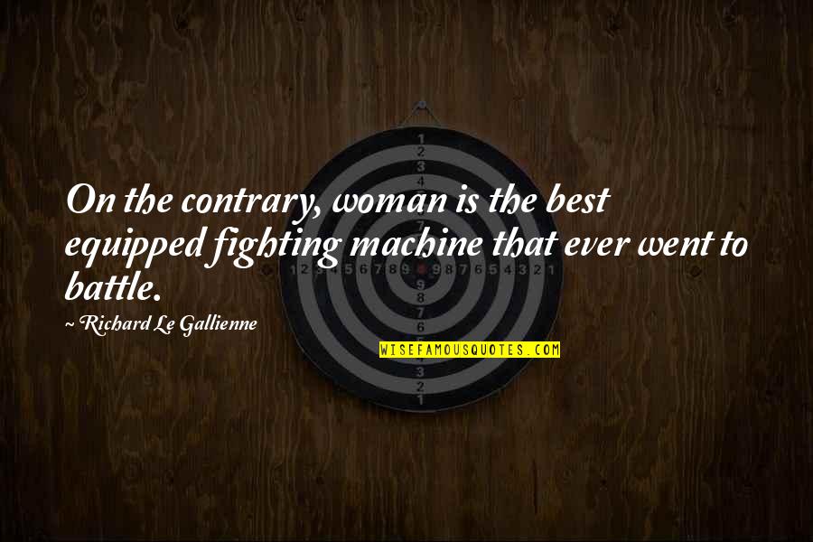 Fighting For Your Woman Quotes By Richard Le Gallienne: On the contrary, woman is the best equipped